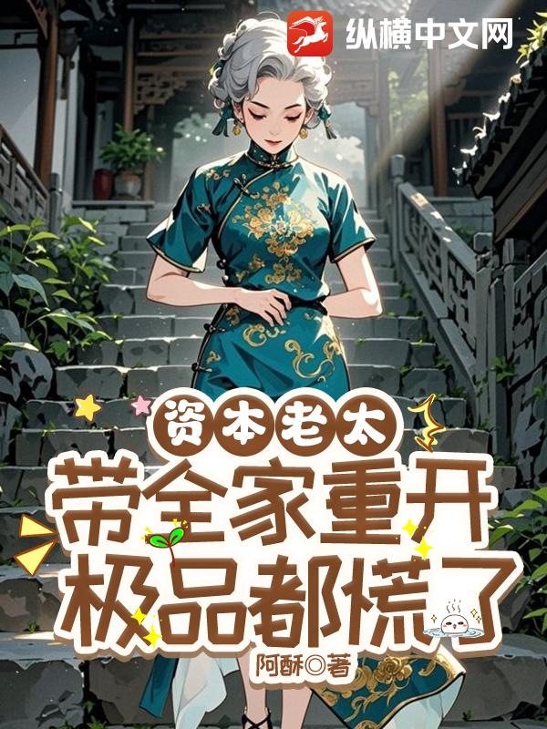 资本老太带全家重开，极品都慌了章节列表