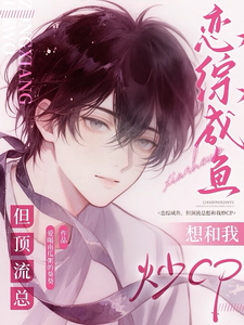 恋综咸鱼，但顶流总想和我炒CP章节列表