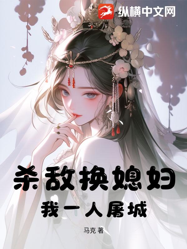 杀敌换媳妇？我一人屠城！章节列表