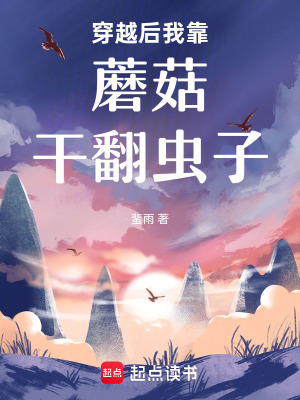 穿越后我靠蘑菇干翻虫子章节列表