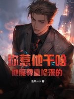 你惹他干啥？他魔尊重修来的！章节列表