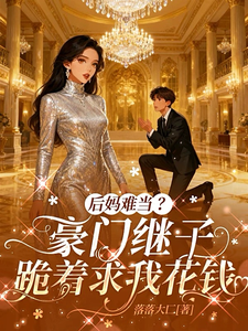 后妈难当？豪门继子跪着求我花钱章节列表