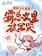 娇软小人鱼在霸总文里被宠哭章节列表
