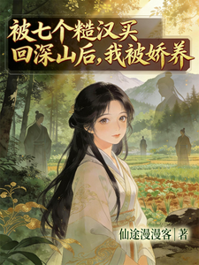 被七个糙汉买回深山后，我被娇养章节列表