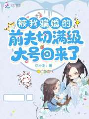 被我骗婚的前夫切满级大号回来了章节列表
