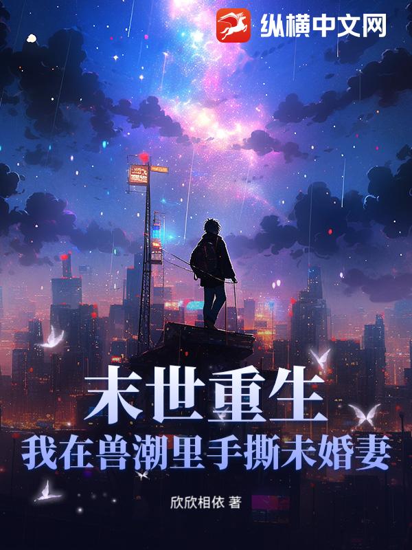 末世重生：我在兽潮里手撕未婚妻！章节列表